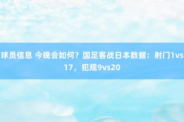 球员信息 今晚会如何？国足客战日本数据：射门1vs17，犯规9vs20