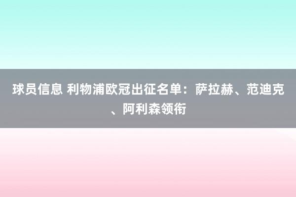 球员信息 利物浦欧冠出征名单：萨拉赫、范迪克、阿利森领衔