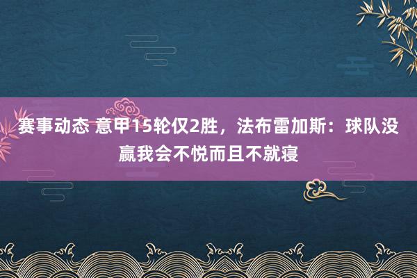 赛事动态 意甲15轮仅2胜，法布雷加斯：球队没赢我会不悦而且不就寝