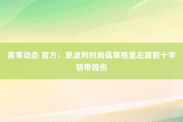 赛事动态 官方：恩波利时尚佩莱格里左膝前十字韧带毁伤