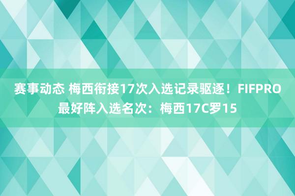 赛事动态 梅西衔接17次入选记录驱逐！FIFPRO最好阵入选名次：梅西17C罗15