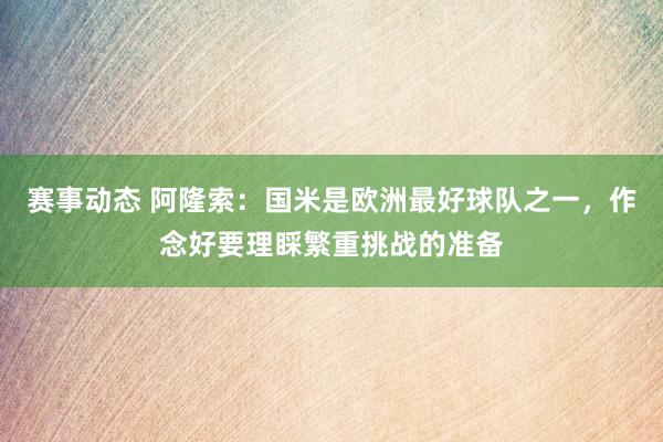 赛事动态 阿隆索：国米是欧洲最好球队之一，作念好要理睬繁重挑战的准备