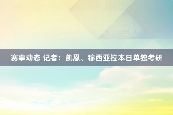 赛事动态 记者：凯恩、穆西亚拉本日单独考研