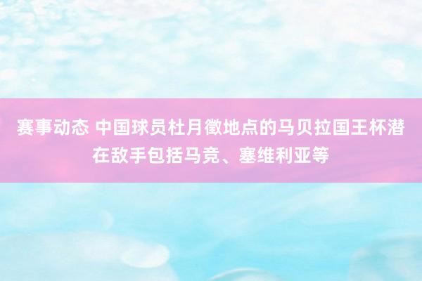 赛事动态 中国球员杜月徵地点的马贝拉国王杯潜在敌手包括马竞、塞维利亚等