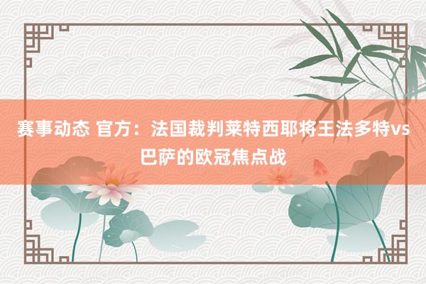 赛事动态 官方：法国裁判莱特西耶将王法多特vs巴萨的欧冠焦点战