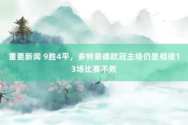 重要新闻 9胜4平，多特蒙德欧冠主场仍是相接13场比赛不败