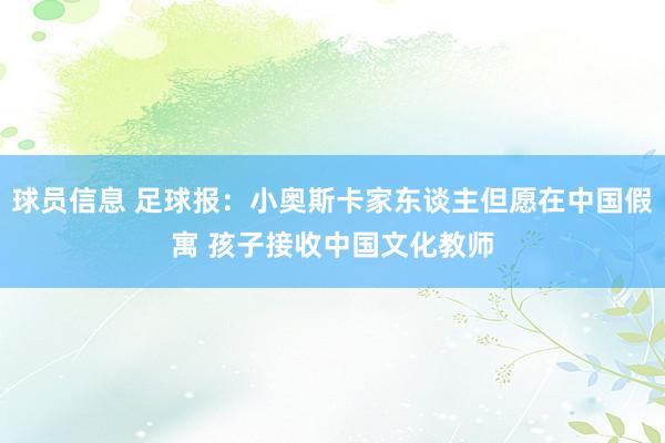 球员信息 足球报：小奥斯卡家东谈主但愿在中国假寓 孩子接收中国文化教师