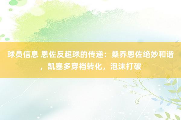 球员信息 恩佐反超球的传递：桑乔恩佐绝妙和谐，凯塞多穿裆转化，泡沫打破