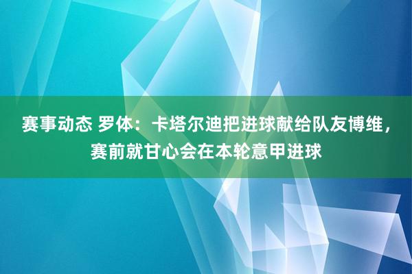 赛事动态 罗体：卡塔尔迪把进球献给队友博维，赛前就甘心会在本轮意甲进球