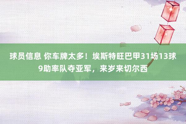 球员信息 你车牌太多！埃斯特旺巴甲31场13球9助率队夺亚军，来岁来切尔西