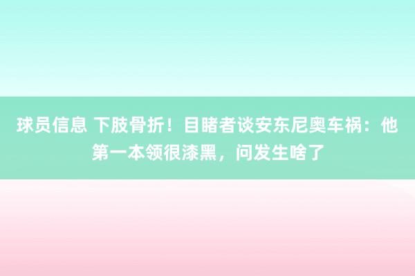 球员信息 下肢骨折！目睹者谈安东尼奥车祸：他第一本领很漆黑，问发生啥了