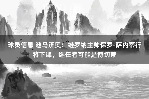 球员信息 迪马济奥：维罗纳主帅保罗-萨内蒂行将下课，继任者可能是博切蒂