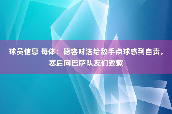 球员信息 每体：德容对送给敌手点球感到自责，赛后向巴萨队友们致歉