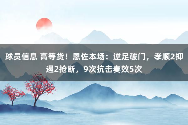 球员信息 高等货！恩佐本场：逆足破门，孝顺2抑遏2抢断，9次抗击奏效5次