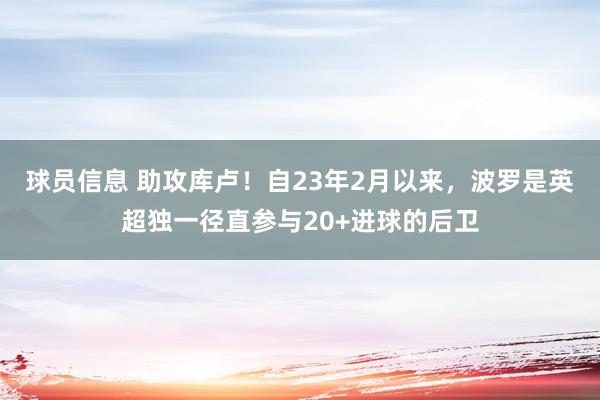 球员信息 助攻库卢！自23年2月以来，波罗是英超独一径直参与20+进球的后卫