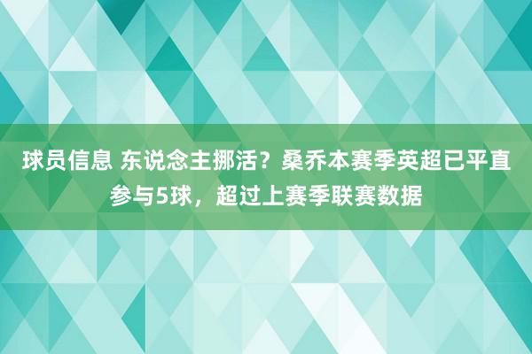 球员信息 东说念主挪活？桑乔本赛季英超已平直参与5球，超过上赛季联赛数据